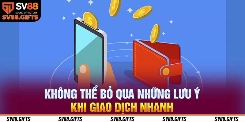 Không thể bỏ qua những lưu ý khi giao dịch nhanh