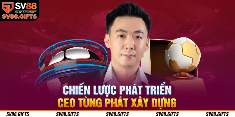 Chiến lược phát triển CEO Tùng Phát xây dựng